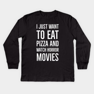 I Just Want To Eat Pizza And Watch Horror Movies Kids Long Sleeve T-Shirt